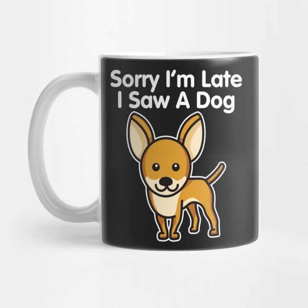 Chihuahua Sorry I'm Late I Saw A Dog design by theodoros20